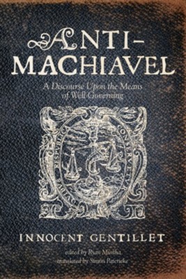 Anti-Machiavel  -     Edited By: Ryan Murtha
    Translated By: Simon Patericke
    By: Innocent Gentillet

