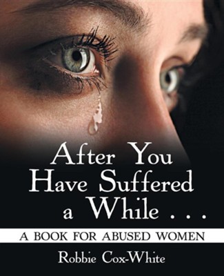 After You Have Suffered a While . . .: A Book for Abused Women  -     By: Robbie Cox-White

