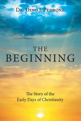 The Beginning: The Story of the Early Days of Christianity  -     By: Dino J. Pedrone
