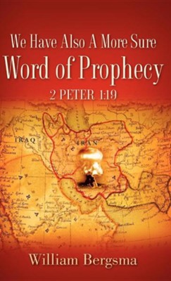 We Have Also a More Sure Word of Prophecy 2 Peter 1: 19  -     By: William Bergsma
