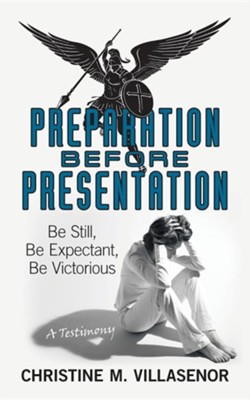 Preparation Before Presentation: Be Still, Be Expectant, Be Victorious  -     By: Christine M. Villasenor
