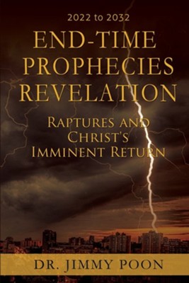 End-Time Prophecies Revelation: Raptures and Christ's Imminent Return: Dr. Jimmy Poon 