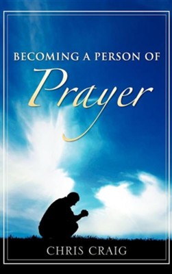 Becoming a Person of Prayer  -     By: Chris Craig
