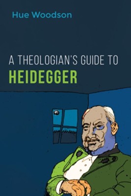 A Theologian's Guide to Heidegger  -     By: Hue Woodson
