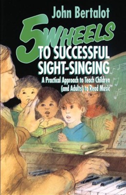 5 Wheels to Successful Sight Singing-   -     By: John Bertalot
