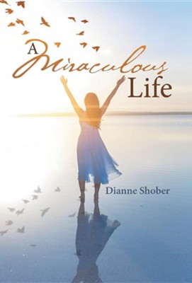 A Miraculous Life  -     By: Dianne Shober
