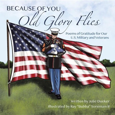 Because of You Old Glory Flies: Poems of Gratitude for Our U.S. Military and Veterans  -     By: Julie Dueker
    Illustrated By: Ray Sorensen II
