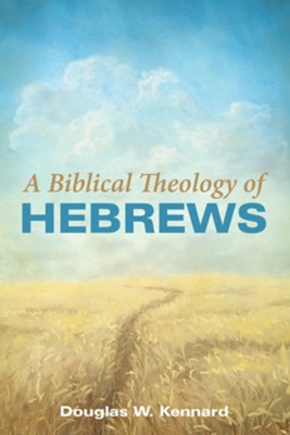 A Biblical Theology of Hebrews  -     By: Douglas W. Kennard
