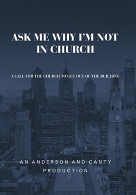 Ask Me Why I'm Not In Church: A Call for the Church to Get out of the Building  - 