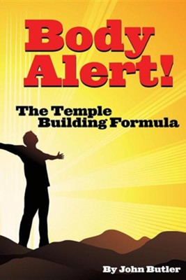 Body Alert!! the Temple Building Formula  -     By: John R. Butler
