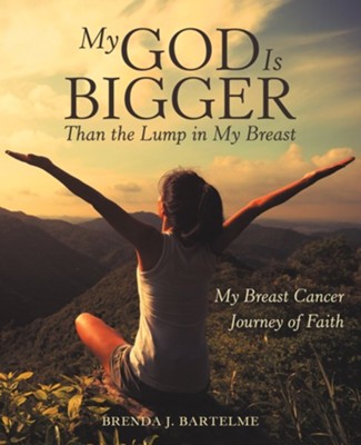 My God Is Bigger Than the Lump in My Breast: My Breast Cancer Journey of Faith  -     By: Brenda J. Bartelme
