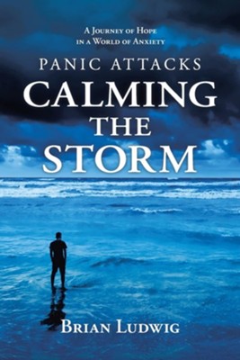 Panic Attacks Calming the Storm: A Journey of Hope in a World of Anxiety  -     By: Brian Ludwig
