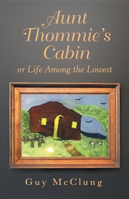 Aunt Thommie's Cabin: Or Life Among the Lowest  -     By: Guy McClung
