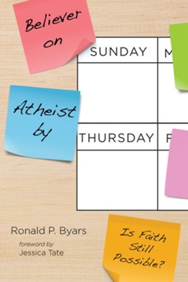 Believer on Sunday, Atheist by Thursday: Is Faith Still Possible?  -     By: Ronald P. Byars
