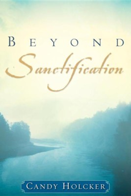 Beyond Sanctification  -     By: Candy Holcker
