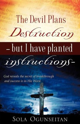 The Devil Plans Destruction -But I Have Planted Instructions-  -     By: Sola Ogunseitan
