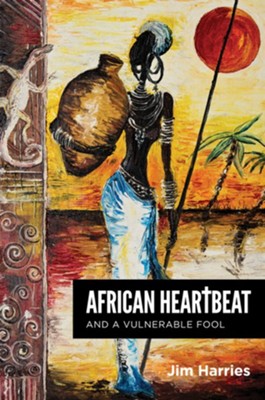African Heartbeat and a Vulnerable Fool  -     By: Jim Harries
