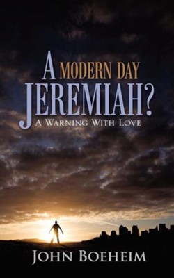 A Modern Day Jeremiah?  -     By: John Boeheim
