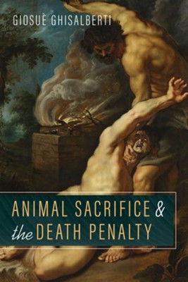 Animal Sacrifice and the Death Penalty  -     By: Giosue Ghisalberti
