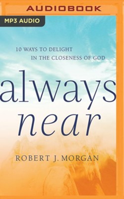 Always Near: 10 Ways to Delight in the Closeness of God, Unabridged Audiobook on MP3-CD  -     By: Robert J. Morgan
