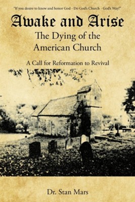 Awake and Arise the Dying of the American Church: A Call for Reformation to Revival  -     By: Stan Mars

