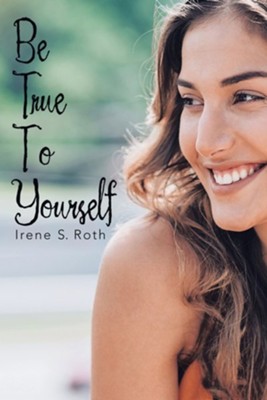 Be True to Yourself  -     By: Irene S. Roth
