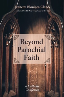 Beyond Parochial Faith  -     By: Jeanette Blonigen Clancy
