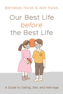Our Best Life before the Best Life: A Guide to Dating, Sex, and Marriage  -     By: Barnabas Kwok, Allie Kwok
