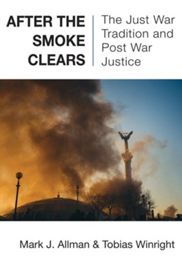 After the Smoke Clears: The Just War Tradition and Post War Justice  -     By: Mark J. Allman & Tobias Winright
