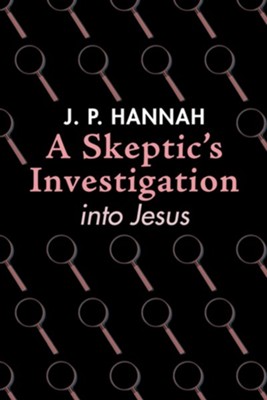 A Skeptic's Investigation into Jesus  -     By: J.P. Hannah
