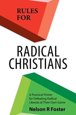 Rules for Radical Christians: A Practical Primer for Defeating Radical Liberals at Their Own Game  -     By: Nelson R. Foster
