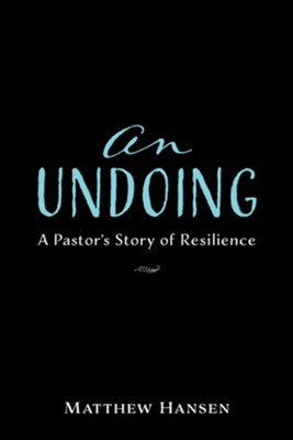 An Undoing: A Pastor's Story of Resilience  -     By: Matthew Hansen
