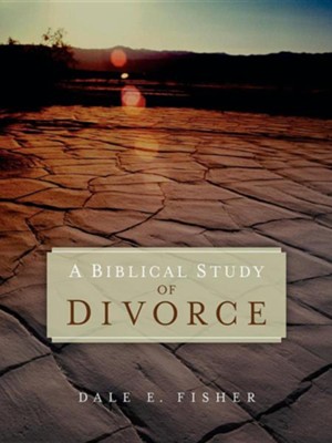 A Biblical Study of Divorce  -     By: Dale E. Fisher

