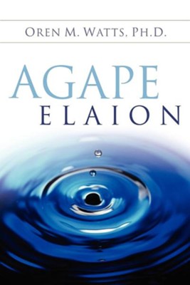 Agape Elaion  -     By: Oren M. Watts
