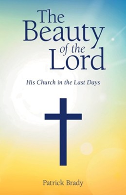 The Beauty of the Lord: His Church in the Last Days  -     By: Patrick Brady
