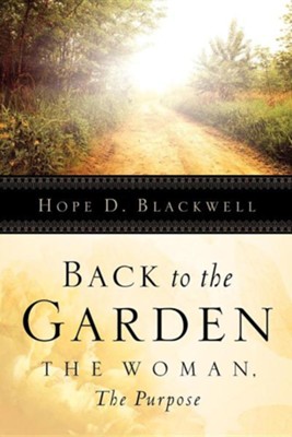 Back to the Garden, the Woman, the Purpose  -     By: Hope D. Blackwell
