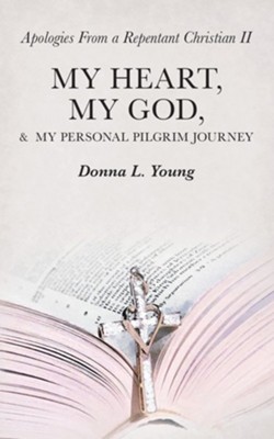 Apologies from a Repentant Christian Ii: My Heart, My God, & My Personal Pilgrim Journey  -     By: Donna L. Young
