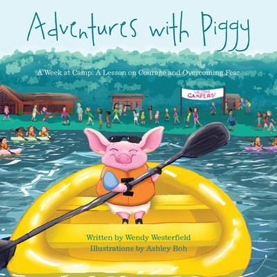 Adventures With Piggy: A Week At Camp: A Lesson On Courage And Overcoming Fear  -     By: Wendy Westerfield
    Illustrated By: Ashley Boh
