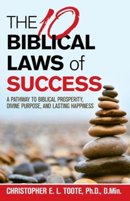 The 10 Biblical Laws of Success: A Pathway to Biblical Prosperity, Divine Purpose, and Lasting Happiness  -     By: Christopher E.L. Toote Ph.D.
