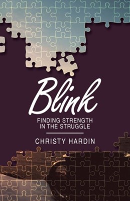 Blink: Finding Strength in the Struggle  -     By: Christy Hardin
