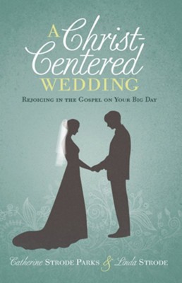 A Christ-Centered Wedding: Rejoicing in the Gospel on Your Big Day  -     By: Catherine Strode Parks, Linda Strode
