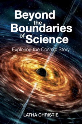 Beyond the Boundaries of Science: Exploring the Cosmic Story  -     By: Latha Christie

