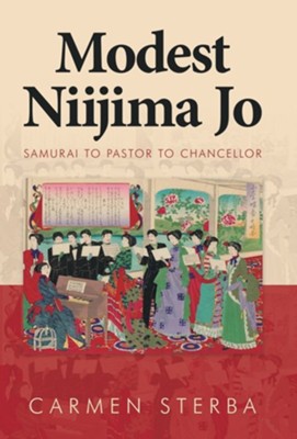 Modest Niijima Jo: Samurai to Pastor to Chancellor  -     By: Carmen Sterba
