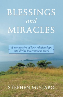 Blessings and Miracles: A Perspective of How Relationships and Divine Interventions Work  -     By: Stephen Mugabo
