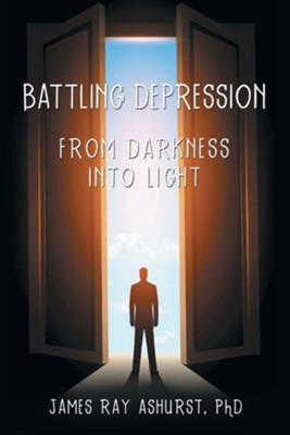 Battling Depression: From Darkness into Light  -     By: James Ray Ashurst PhD
