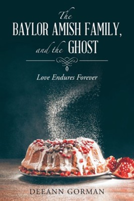 The Baylor Amish Family, and the Ghost: Love Endures Forever  -     By: Deeann Gorman
