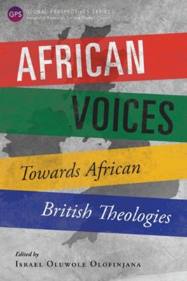 African Voices: Towards African British Theologies  -     By: Israel Oluwole Olofinjana
