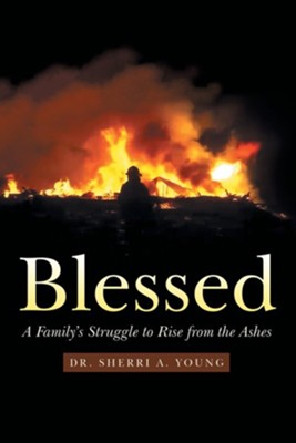 Blessed: A Family's Struggle to Rise from the Ashes  -     By: Sherri A. Young
