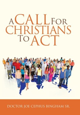 A Call for Christians to Act  -     By: Doctor Joe Cephus Bingham Sr.
