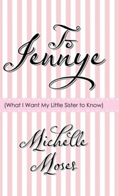 To Jennye: (What I Want My Little Sister to Know)  -     By: Michelle Moses
